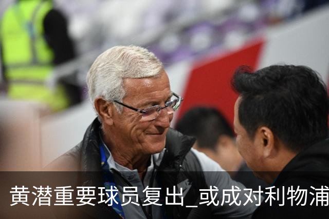 黄潜重要球员复出 或成对利物浦的最大威胁